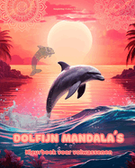 Dolfijn Mandala's Kleurboek voor volwassenen Ontwerpen om creativiteit te stimuleren: Mystieke beelden van dolfijnen om stress te verlichten