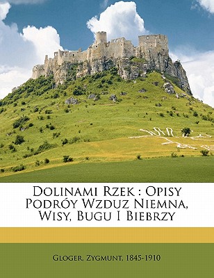 Dolinami Rzek: Opisy Podroy Wzduz Niemna, Wisy, Bugu I Biebrzy - Gloger, Zygmunt