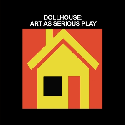 Dollhouse: Art as Serious Play - Wilkinson, Tanya, and Otani, Priscilla