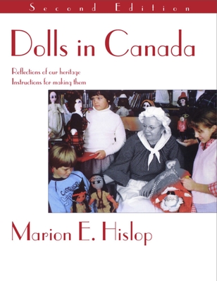 Dolls in Canada: Reflections of Our Heritage, Instructions for Making Them - Hislop, Marion E