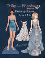 Dollys and Friends Originals, Evening Gowns Paper Dolls: Fashion Dress Up Collection with Glamorous Dresses
