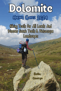 Dolomites Hiking Guide 2024: Hiking Trails for All Levels And Discover Scenic Trails & Picturesque Landscapes
