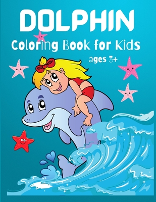 Dolphin Coloring Book for Kids: Cute Dolphin Coloring Book For Dolphin Lovers, Toddlers, Kindergarten, Preschool Boys and Girls, Ages 3+, 4-8, - Wilrose, Philippa