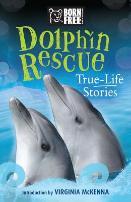 Dolphin Rescue: True-Life Stories - Johnson, Jinny, and The Born Free Foundation, and McKenna, Virginia (Introduction by)