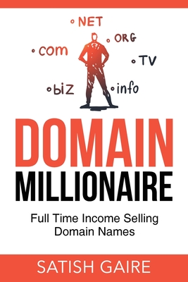 Domain Millionaire: Full Time Income Selling Domain Names - Gaire, Satish