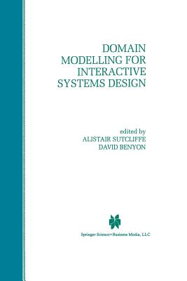 Domain Modelling for Interactive Systems Design - Sutcliffe, Alistair G. (Editor), and Benyon, David (Editor)