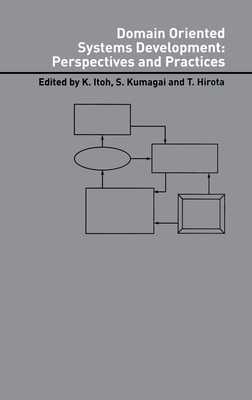 Domain Oriented Systems Development: Practices and Perspectives - Itoh, Kiyoshi (Editor), and Hirota, Toyohiko (Editor), and Kumagai, Satoshi (Editor)