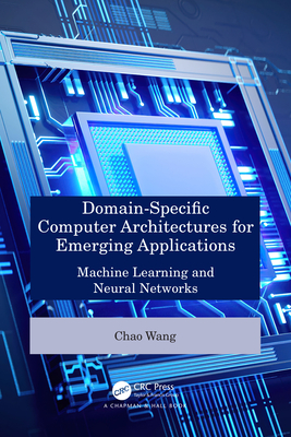 Domain-Specific Computer Architectures for Emerging Applications: Machine Learning and Neural Networks - Wang, Chao