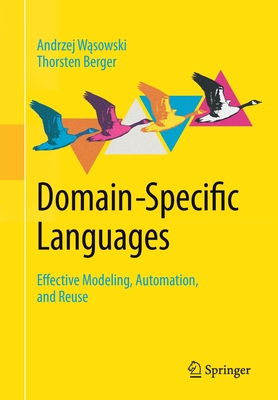 Domain-Specific Languages: Effective Modeling, Automation, and Reuse - Wasowski, Andrzej, and Berger, Thorsten
