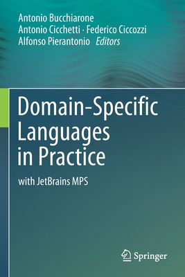 Domain-Specific Languages in Practice: with JetBrains MPS - Bucchiarone, Antonio (Editor), and Cicchetti, Antonio (Editor), and Ciccozzi, Federico (Editor)
