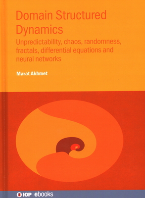 Domain Structured Dynamics: Unpredictability, chaos, randomness, fractals, differential equations and neural networks - Akhmet, Marat, Professor