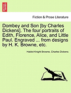 Dombey and Son [By Charles Dickens]. the Four Portraits of Edith, Florence, Alice, and Little Paul. Engraved ... from Designs by H. K. Browne, Etc.