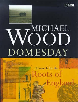 Domesday: A Search For The Roots Of England - Wood, Michael