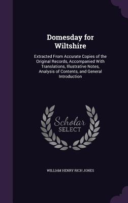 Domesday for Wiltshire: Extracted From Accurate Copies of the Original Records, Accompanied With Translations, Illustrative Notes, Analysis of Contents, and General Introduction - Jones, William Henry Rich