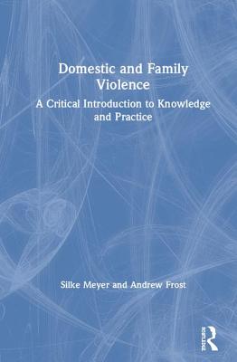 Domestic and Family Violence: A Critical Introduction to Knowledge and Practice - Meyer, Silke, and Frost, Andrew