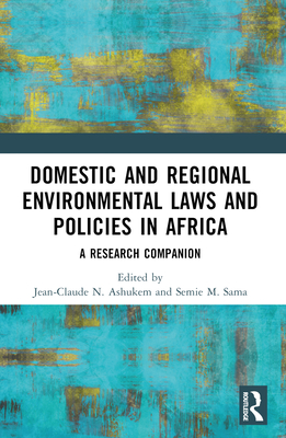 Domestic and Regional Environmental Laws and Policies in Africa: A Research Companion - Ashukem, Jean-Claude N. (Editor), and Sama, Semie M. (Editor)