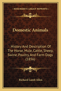 Domestic Animals: History And Description Of The Horse, Mule, Cattle, Sheep, Swine, Poultry, And Farm Dogs (1856)