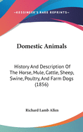 Domestic Animals: History And Description Of The Horse, Mule, Cattle, Sheep, Swine, Poultry, And Farm Dogs (1856)