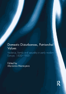 Domestic Disturbances, Patriarchal Values: Violence, Family and Sexuality in Early Modern Europe, 1600-1900