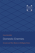 Domestic Enemies: Servants and Their Masters in Old Regime France