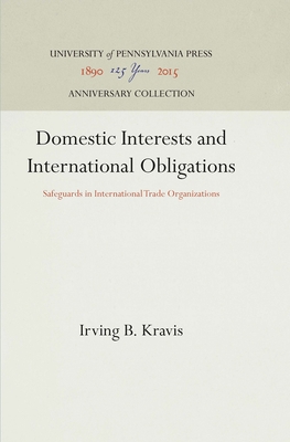 Domestic Interests and International Obligations: Safeguards in International Trade Organizations - Kravis, Irving B, Professor