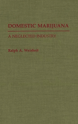 Domestic Marijuana: A Neglected Industry - Weisheit, Ralph A
