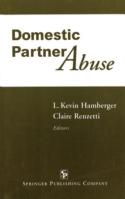 Domestic Partner Abuse - Hamberger, L Kevin, PhD (Editor), and Renzetti, Claire, PhD (Editor)