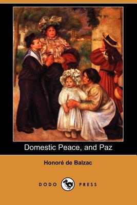 Domestic Peace, and Paz (Dodo Press) - De Balzac, Honore, and Marriage, Ellen (Translated by), and Bell, Clara (Translated by)