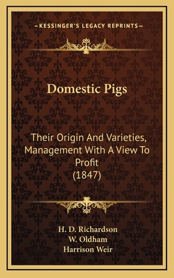 Domestic Pigs: Their Origin and Varieties, Management with a View to Profit (1847) - Richardson, H D, and Oldham, W (Illustrator), and Weir, Harrison (Illustrator)