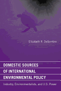 Domestic Sources of International Environmental Policy: Industry, Environmentalists, and U.S. Power