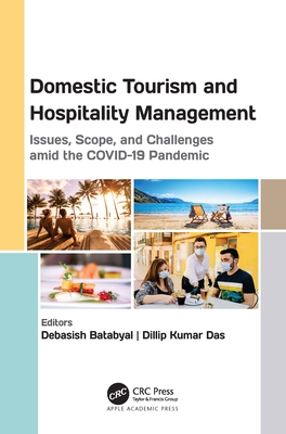 Domestic Tourism and Hospitality Management: Issues, Scope, and Challenges Amid the Covid-19 Pandemic - Batabyal, Debasish (Editor), and Das, Dillip Kumar (Editor)