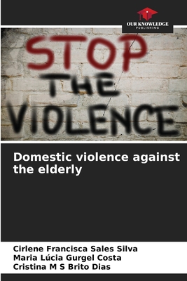 Domestic violence against the elderly - Silva, Cirlene Francisca Sales, and Gurgel Costa, Maria Lcia, and Brito Dias, Cristina M S