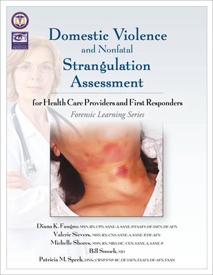 Domestic Violence and Nonfatal Strangulation Assessment: for Health Care Providers and First Responders - Faugno, Diana K, and Sievers, Valerie, and Shores, Michelle
