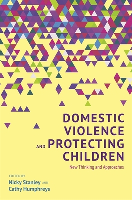 Domestic Violence and Protecting Children: New Thinking and Approaches - Humphreys, Cathy (Editor), and Stanley, Nicky (Editor), and Westwood, Joanne (Contributions by)