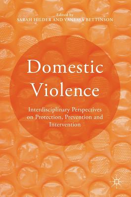 Domestic Violence: Interdisciplinary Perspectives on Protection, Prevention and Intervention - Hilder, Sarah (Editor), and Bettinson, Vanessa (Editor)