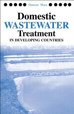 Domestic Wastewater Treatment in Developing Countries - Mara, Duncan