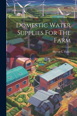 Domestic Water Supplies For The Farm - Fuller, Myron L (Myron Leslie) B 1 (Creator)