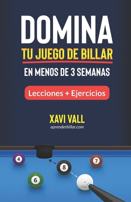 Domina tu Juego de Billar en Menos de 3 Semanas: Lecciones; Consejos + Ejercicios - Vall, Xavi