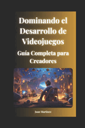 Dominando el Desarrollo de Videojuegos: Gua Completa para Creadores