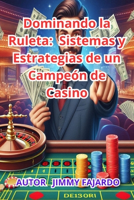 Dominando la Ruleta: Sistemas y Estrategias de un Campe?n de Casino - Fajardo, Jimmy