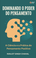 Dominando o Poder do Pensamento: A Ci?ncia e a Prtica do Pensamento Positivo
