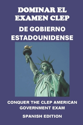 Dominar el examen CLEP de Gobierno Estadounidense: Conquer the CLEP American Government Exam - McCaulay, Philip Martin
