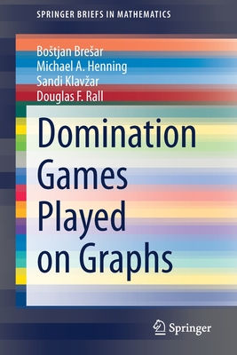 Domination Games Played on Graphs - Bresar, Bostjan, and Henning, Michael A, and Klavzar, Sandi