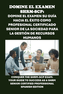 Domine el examen SHRM-SCP: Su gua hacia el xito como Profesional Certificado Senior de la Sociedad para la Gestin de Recursos Humanos: Conquer the SHRM-SCP Exam: Your Guide to Success as a SHRM Senior Certified Professional