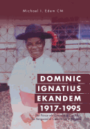 Dominic Ignatius Ekandem 1917-1995: The Prince Who Became a Cardinal, the Vanguard of Catholicism in Nigeria