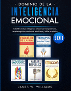 Dominio de la inteligencia emocional: 5 en 1 - Este libro incluye inteligencia emocional, manejo de la ira, terapia cognitivo-conductual, estoicismo y hablar en pblico