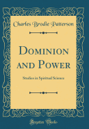 Dominion and Power: Studies in Spiritual Science (Classic Reprint)