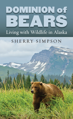 Dominion of Bears: Living with Wildlife in Alaska - Simpson, Sherry