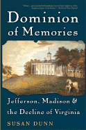 Dominion of Memories: Jefferson, Madison & the Decline of Virginia - Dunn, Susan, Ms.