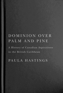 Dominion Over Palm and Pine: A History of Canadian Aspirations in the British Caribbean Volume 11